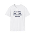 I'll Be With Your Mom Craft Fair T-Shirt